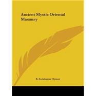 Ancient Mystic Oriental Masonry, 1907: Its Teachings, Rules, Laws and Present Usages Which Govern the Order at Thepresent Day
