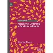 Postcolonial Citizenship in Provincial Indonesia