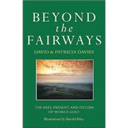 Beyond the Fairways : The Past, Present and Future of World Golf