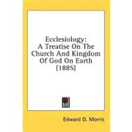 Ecclesiology : A Treatise on the Church and Kingdom of God on Earth (1885)