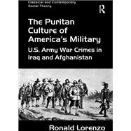 The Puritan Culture of America's Military: U.S. Army War Crimes in Iraq and Afghanistan