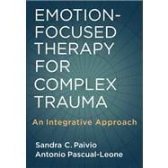 Emotion-Focused Therapy for Complex Trauma An Integrative Approach