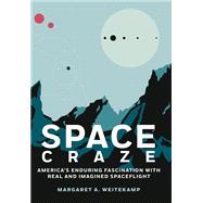 Space Craze America’s Enduring Fascination with Real and Imagined Spaceflight,9781588347251