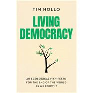 Living Democracy An ecological manifesto for the end of the world as we know it