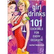 Girl Drinks : 101 Cocktails for Every Occasion