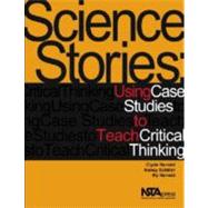 Science Stories : Using Case Studies to Teach Critical Thinking