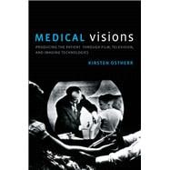 Medical Visions Producing the Patient Through Film, Television, and Imaging Technologies