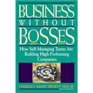 Business Without Bosses How Self-Managing Teams Are Building High- Performing Companies