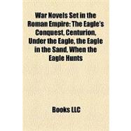 War Novels Set in the Roman Empire : The Eagle's Conquest, Centurion, under the Eagle, the Eagle in the Sand, When the Eagle Hunts