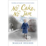 No Cake, No Jam Hardship and Happiness in Wartime London