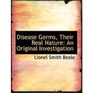 Disease Germs, Their Real Nature