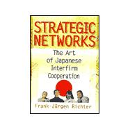 Strategic Networks: The Art of Japanese Interfirm Cooperation