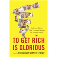 To Get Rich Is Glorious Challenges Facing China’s Economic Reform and Opening at Forty