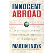 Innocent Abroad : An Intimate Account of American Peace Diplomacy in the Middle East