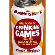 BarMeister's Big Book of Drinking Games : The 151 Best Ways to Get Hammered, Sloshed, Blitzed, and Wasted