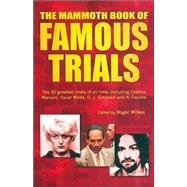 Mammoth Book of Famous Trials : The 30 Greatest Trials of All Time, Including Charles Manson, Oscar Wilde, O. J. Simpson and Al Capone
