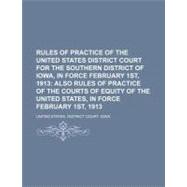 Rules of Practice of the United States District Court for the Southern District of Iowa, in Force February 1st, 1913
