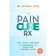 The Pain Cure Rx The Yass Method for Diagnosing and Resolving Chronic Pain
