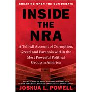 Inside the NRA A Tell-All Account of Corruption, Greed, and Paranoia within the Most Powerful Political Group in America