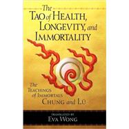 The Tao of Health, Longevity, and Immortality The Teachings of Immortals Chung and Lü