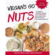Vegans Go Nuts Celebrate Protein-Packed Nuts and Seeds with More than 100 Delicious Plant-Based Recipes