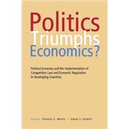 Politics Triumphs Economics? Political Economy and the Implementation of Competition Law and Economic Regulation in Developing Countries