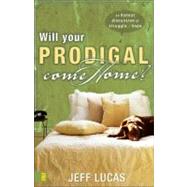 Will Your Prodigal Come Home? : An Honest Discussion of Struggle and Hope
