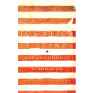 For Which It Stands An Anecdotal Biography of the American Flag
