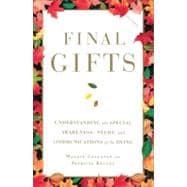 Final Gifts Understanding the Special Awareness, Needs, and Communications of the Dying