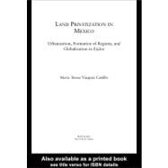 Land Privatization in Mexico : Urbanization, Formation of Regions, and Globalization in Ejidos