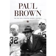 Paul Brown The Man Who Invented Modern Football