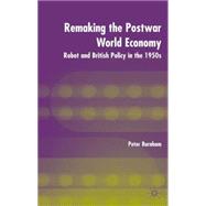 Remaking the Postwar World Economy : Robot and British Policy in the 1950s