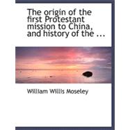 The Origin of the First Protestant Mission to China, and History of the Events