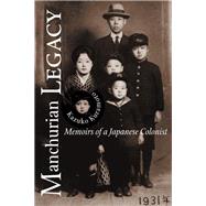 Manchurian Legacy : Memoirs of a Japanese Colonist