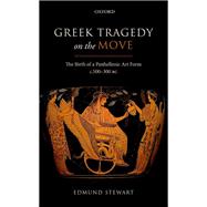 Greek Tragedy on the Move The Birth of a Panhellenic Art Form c. 500-300 BC