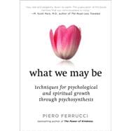 What We May Be : Techniques for Psychological and Spiritual Growth Through Psychosynthesis