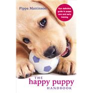 The Happy Puppy Handbook Your Definitive Guide to Puppy Care and Early Training