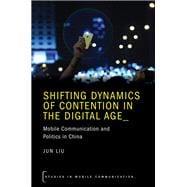 Shifting Dynamics of Contention in the Digital Age Mobile Communication and Politics in China