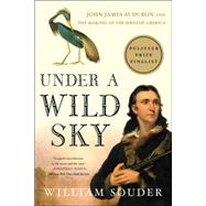 Under a Wild Sky : John James Audubon and the Making of the Birds of America