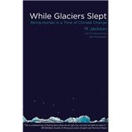 While Glaciers Slept Being Human in a Time of Climate Change