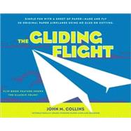 The Gliding Flight Simple Fun with a Sheet of Paper--Make and Fly 20 Original Paper Airplanes Using No Glue or Cutting