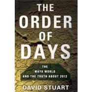 Order of Days : The Maya World and the Truth about 2012