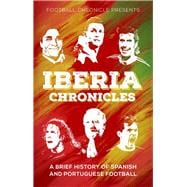 Iberia Chronicles A History of Spanish and Portuguese Football