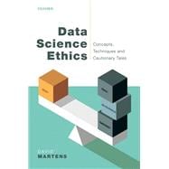 Data Science Ethics Concepts, Techniques, and Cautionary Tales