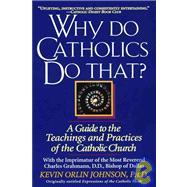 Why Do Catholics Do That? A Guide to the Teachings and Practices of the Catholic Church