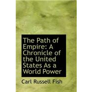 The Path of Empire: A Chronicle of the United States As a World Power