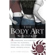 The Body Art Book A Complete, Illustrated Guide to Tattoos, Piercings, and Other Body Modification