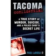 Tacoma Confidential A True Story of Murder, Suicide, and a Police Chief's Secret Life