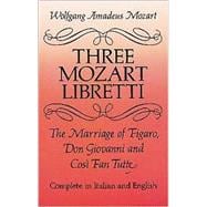 Three Mozart Libretti The Marriage of Figaro, Don Giovanni and Così Fan Tutte, Complete in Italian and English