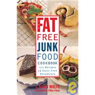 The Fat-free Junk Food Cookbook 100 Recipes of Guilt-Free Decadence